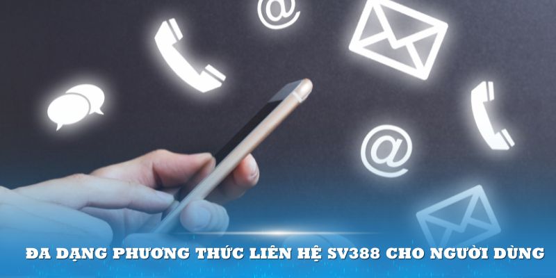 Đa dạng phương thức liên hệ SV388 cho người dùng