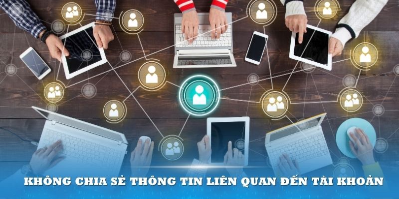 Không nên chia sẻ bất cứ thông tin nào liên quan đến tài khoản để đảm bảo an toàn